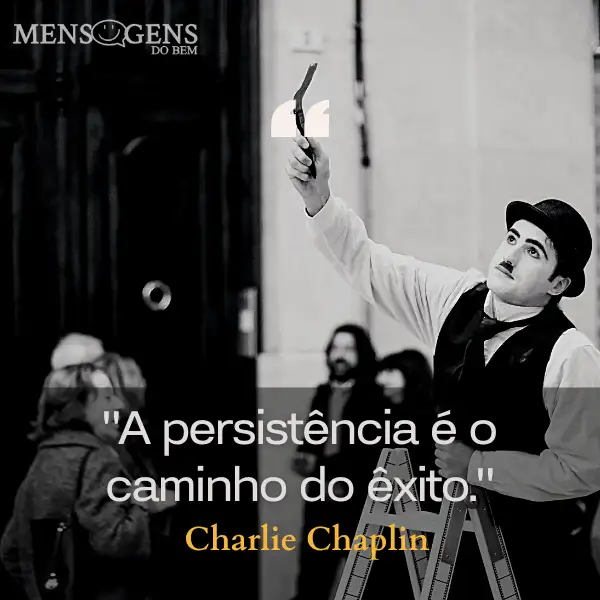 homem imitando Charlie Chaplin e mensagem: a persistência é o caminho do êxito - Charlie Chaplin