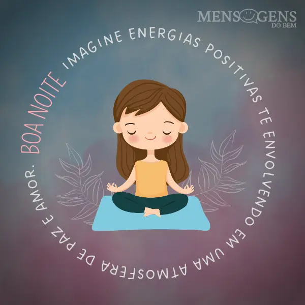 Desenho de menina meditando e mensagem: Imagine energias positivas te envolvendo em uma atmosfera de paz e amor. Boa noite!
