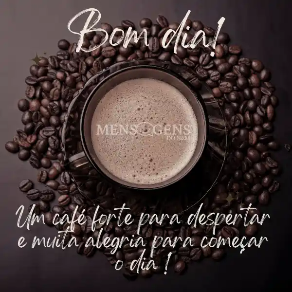 Xícara de café e mensagem: Bom dia! Um café forte para despertar e muita alegria para começar o dia!