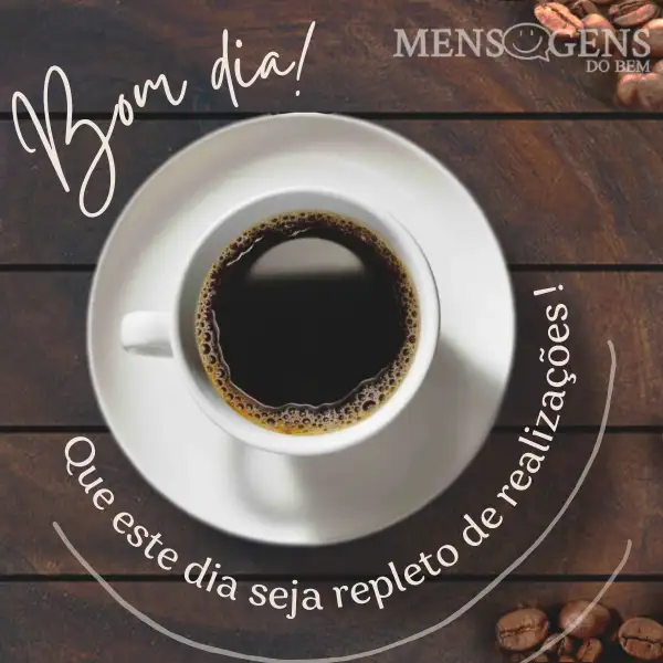 Xícara de café e mensagem: Bom dia! Que este dia seja repleto de realizações!