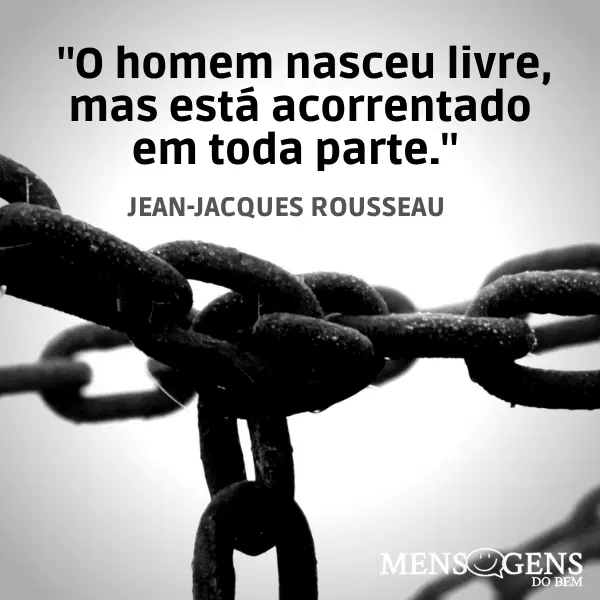 Correntes e mensagem: O homem nasceu livre, mas está acorrentado em toda parte. - Jean Jacques Rousseau