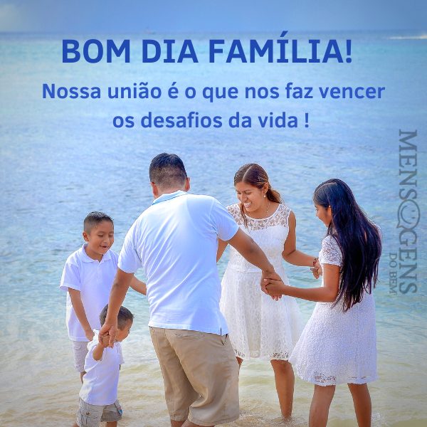 Família unida na praia e mensagem: Bom dia família! Nossa união é o que nos faz vencer os desafios da vida!