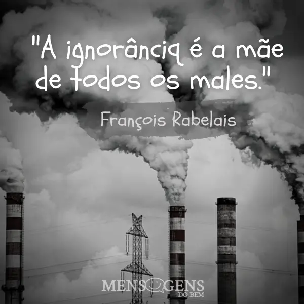 Fumaça saindo de chaminés e mensagem: A ignorância é a mãe de todos os males. - François Rabelais