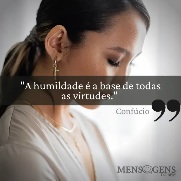 Mulher cabisbaixa e mensagem: A humildade é a base de todas as virtudes. – Confúcio