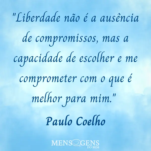 Céu azul e mensagem: Liberdade não é a ausência de compromissos, mas a capacidade de escolher e me comprometer com o que é melhor para mim. – Paulo Coelho