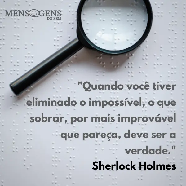 Lupa e mensagem: Quando você tiver eliminado o impossível, o que sobrar, por mais improvável que pareça, deve ser a verdade. – Sherlock Holmes