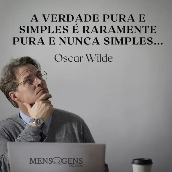 Homem pensativo e mensagem: A verdade pura e simples é raramente pura e nunca simples… Oscar Wilde
