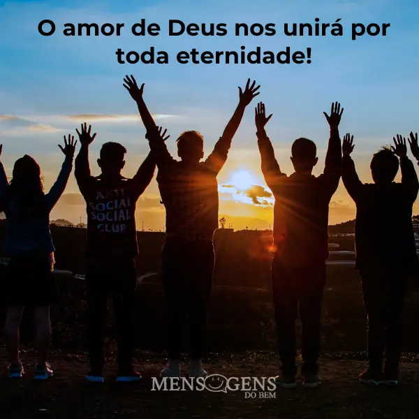 Pessoas juntas ao nascer do sol e mensagem: O amor de Deus nos unirá por toda eternidade! Bom dia!